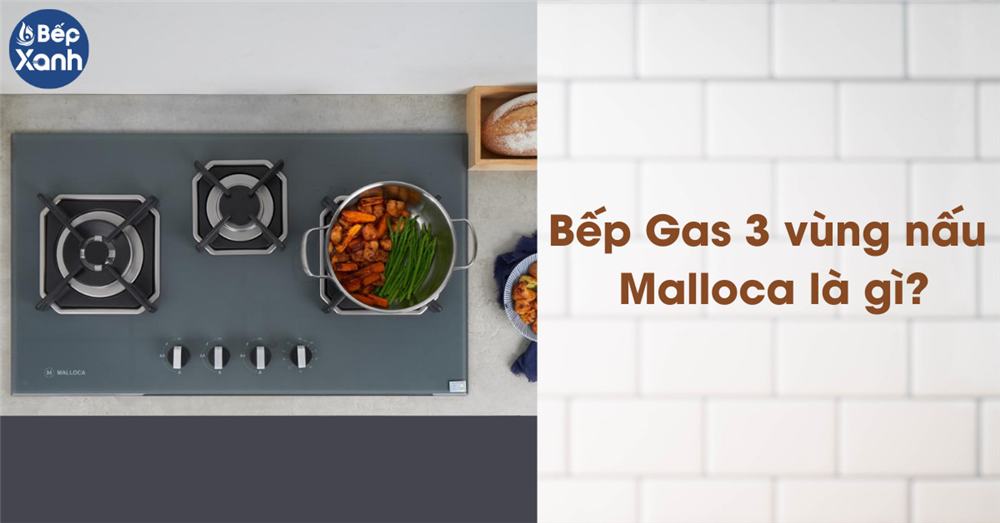 Tìm hiểu bếp gas 3 vùng nấu Malloca 